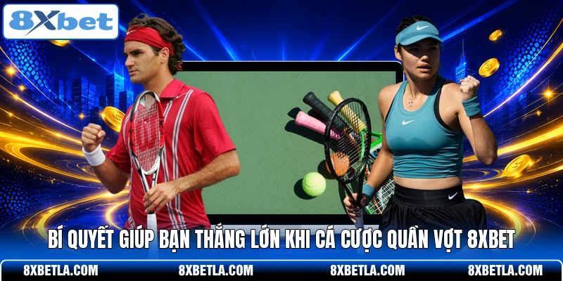Bí quyết giúp bạn thắng lớn khi cá cược quần vợt 8XBET
