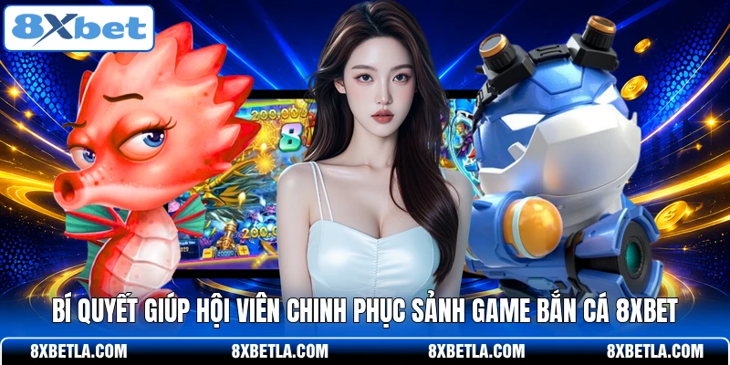 Bí quyết giúp hội viên chinh phục sảnh game bắn cá 8XBET