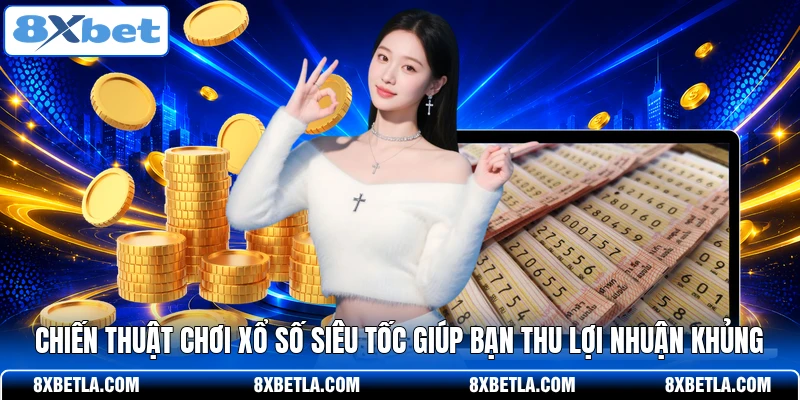 Chiến thuật chơi xổ số siêu tốc giúp bạn thu lợi nhuận khủng