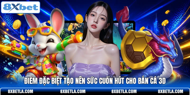 Điểm đặc biệt tạo nên sức cuốn hút cho bắn cá 3D