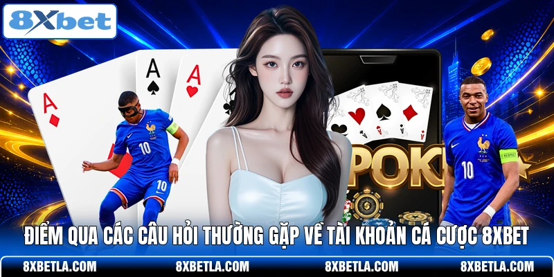 Điểm qua các câu hỏi thường gặp về tài khoản cá cược 8XBET