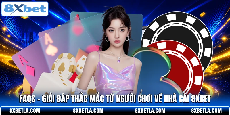 FAQs - Giải đáp thắc mắc từ người chơi về nhà cái 8XBET