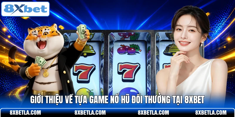 Giới thiệu về tựa game nổ hũ đổi thưởng tại 8XBET