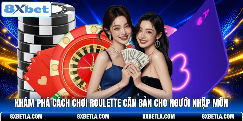 Khám phá cách chơi Roulette căn bản cho người nhập môn