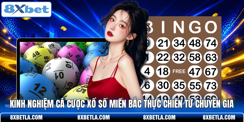 Kinh nghiệm cá cược xổ số miền bắc thực chiến từ chuyên gia