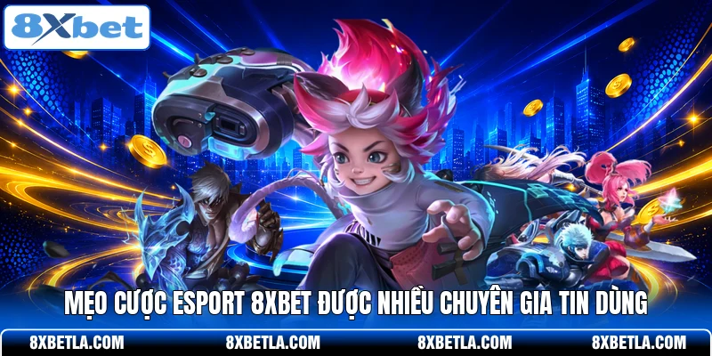 Mẹo cược Esport 8XBET được nhiều chuyên gia tin dùng