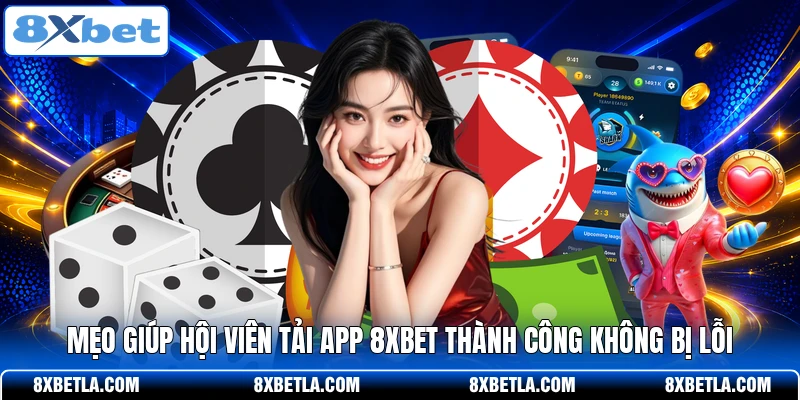 Mẹo giúp hội viên tải app 8XBET thành công không bị lỗi