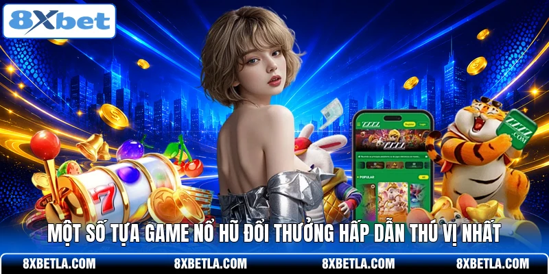 Một số tựa game nổ hũ đổi thưởng hấp dẫn thú vị nhất