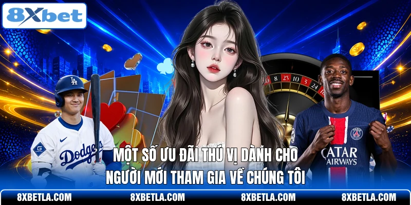 Một số ưu đãi thú vị dành cho người mới tham gia về chúng tôi