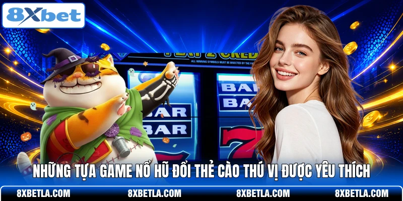 Những tựa game nổ hũ đổi thẻ cào thú vị được yêu thích