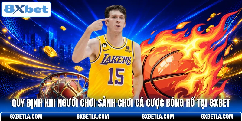 Quy định khi người chơi sảnh chơi cá cược bóng rổ tại 8XBET