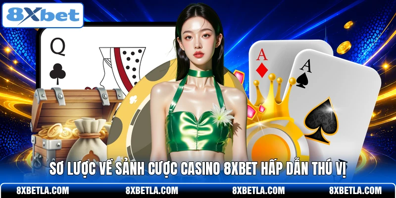 Sơ lược về sảnh cược Casino 8XBET hấp dẫn thú vị