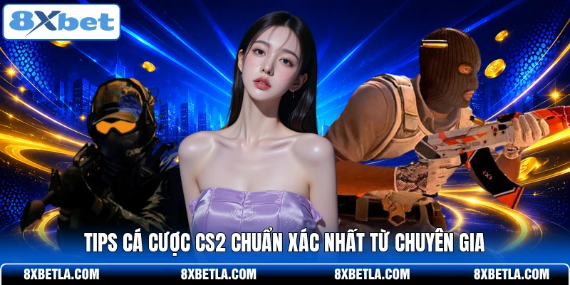 Tips cá cược CS2 chuẩn xác nhất từ chuyên gia