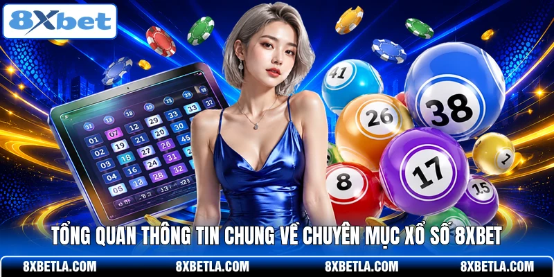 Tổng quan thông tin chung về chuyên mục xổ số 8XBET