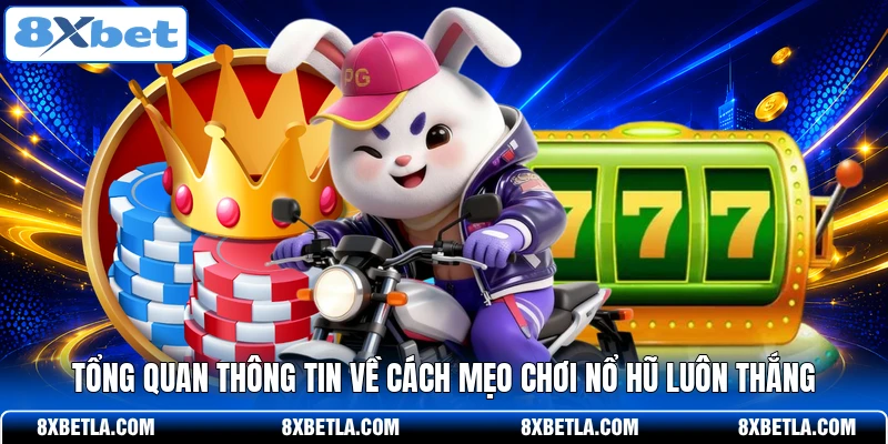 Tổng quan thông tin về cách mẹo chơi nổ hũ luôn thắng