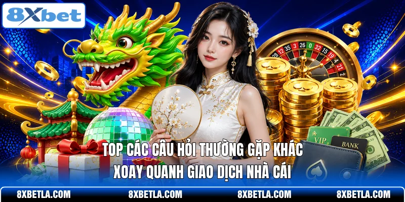 Top các câu hỏi thường gặp khác xoay quanh giao dịch nhà cái