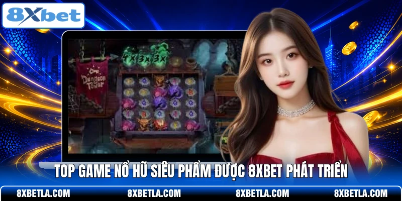 Top game nổ hũ siêu phẩm được 8XBET phát triển